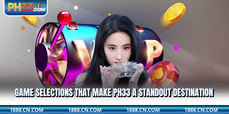Game selections that make ph33 a standout destination